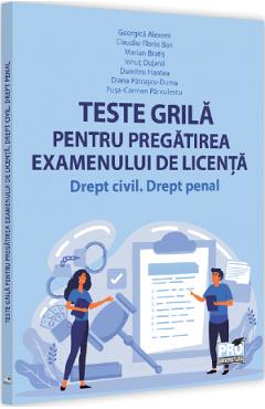 Teste Grila Pentru Pregatirea Examenului De Licenta. Drept Civil. Drept Penal - Georgica Alexeev, Claudiu-florin Ban, Marian Bratis, Ionut Dojana, Dumitru Hantea