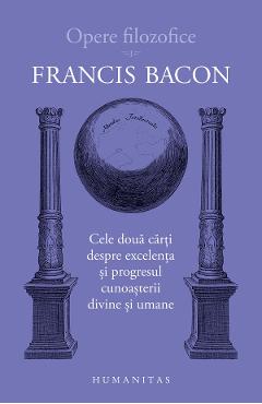 Opere filozofice Vol.1: Cele doua carti despre excelenta – Francis Bacon Bacon 2022
