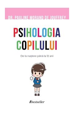 Psihologia copilului. De la nastere pana la 12 ani – Pauline Morand de Jouffrey libris.ro imagine 2022 cartile.ro