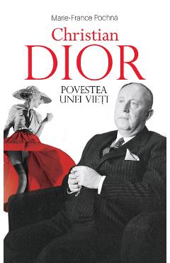 Christian Dior. Povestea unei vieti - Marie-France Pochna