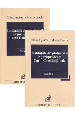 Institutiile dreptului civil in jurisprudenta curtii constitutionale vol.1 + vol.2 - calina jugastru, marian enache