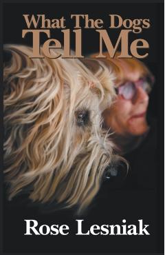 What The Dogs Tell Me - Rose Lesniak
