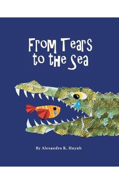 From Tears to the Sea: Children\'s Rhyming Picture Book (Ages 0-8), Teacher Recommended, Early Education About Water, Nature, and Wildlife, Co - Alexandra K. Huynh