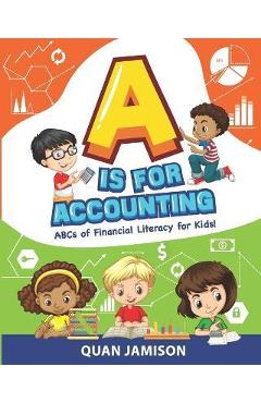 A is for Accounting: ABCs of Financial Literacy for Kids - Quan Jamison