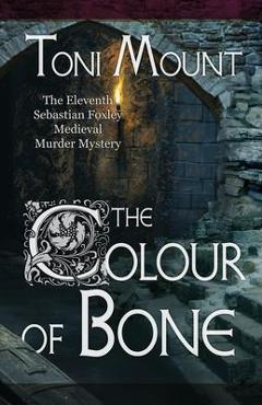 The Colour of Bone: A Sebastian Foxley Medieval Murder Mystery - Toni Mount