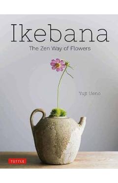 Ikebana: The Zen Way of Flowers - Yuji Ueno