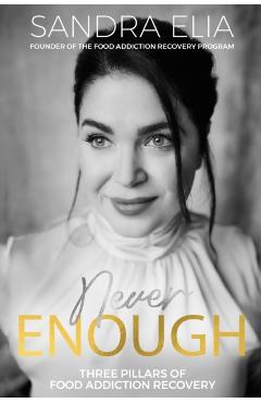Never Enough: Three Pillars of Food Addiction Recovery - Sandra Elia