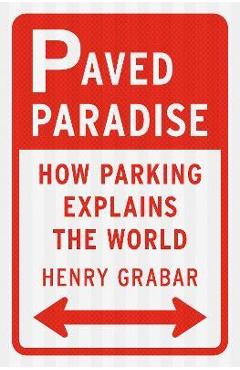 Paved Paradise: How Parking Explains the World - Henry Grabar
