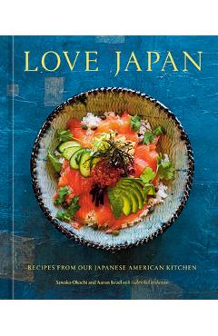 Love Japan: Recipes from Our Japanese American Kitchen [A Cookbook] - Sawako Okochi