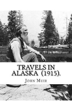 Travels in Alaska (1915). By: John Muir: John Muir ( April 21, 1838 - December 24, 1914) also known as John of the Mountains, was a Scottish-Ameri - John Muir