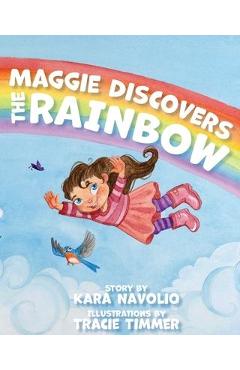 Maggie Discovers the Rainbow - Kara Navolio