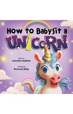How to Babysit a Unicorn - Jennifer Gaither