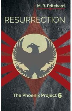 Resurrection (The Phoenix Project Book Six) - M. R. Pritchard