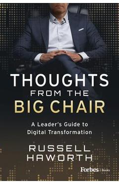 Thoughts from the Big Chair: A Leader\'s Guide to Digital Transformation - Russell Haworth