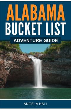 Alabama Bucket List Adventure Guide - Angela Hall