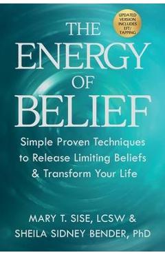 The energy of belief: simple proven techniques to release limiting beliefs & transform your life - mary t. sise