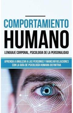 Comportamiento humano, Lenguaje corporal, Psicología de la Personalidad: Aprenda a Analizar a las Personas y Manejar Relaciones con la Guía de Psicolo - Tina Madison