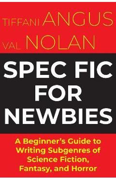 Spec Fit For Newbies: A Beginner\'s Guide to Writing Subgenres of Science Fiction, Fantasy, and Horror - Tiffani Angus