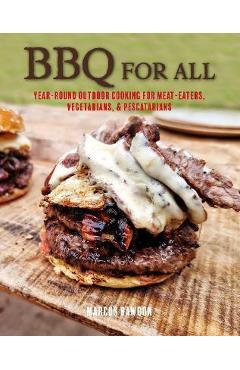 BBQ for All: Year-Round Outdoor Cooking with Recipes for Meat, Vegetables, Fish, & Seafood - Marcus Bawdon