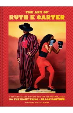 The Art of Ruth E. Carter: Costuming Black History and the Afrofuture, from Do the Right Thing to Black Panther - Ruth E. Carter