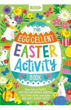 The Egg-Cellent Easter Activity Book: Choc-Full of Mazes, Spot-The-Difference Puzzles, Matching Pairs and Other Brilliant Bunny Games - Kathryn Selbert