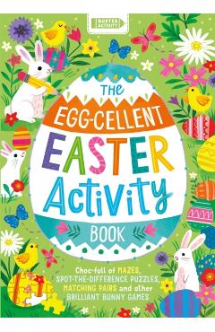 The Egg-Cellent Easter Activity Book: Choc-Full of Mazes, Spot-The-Difference Puzzles, Matching Pairs and Other Brilliant Bunny Games - Kathryn Selbert