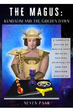 The Magus: Kundalini and the Golden Dawn (Standard Edition): A Complete System of Magick that Bridges Eastern Spirituality and th - Neven Paar