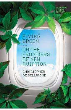 Flying Green: On the Frontiers of New Aviation - Christopher De Bellaigue
