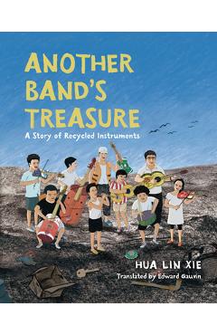 Another Band\'s Treasure: A Story of Recycled Instruments - Hua Lin Xie
