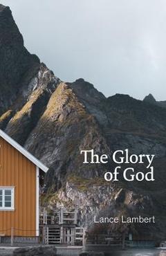 The Glory of God: Reflections from Exodus 33 - Lance Lambert