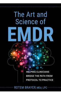 The Art and Science of Emdr: Helping Clinicians Bridge the Path from Protocol to Practice - Rotem Brayer
