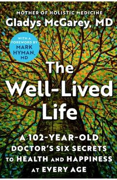 The Well-Lived Life: A 102-Year-Old Doctor\'s Six Secrets to Health and Happiness at Every Age - Gladys Mcgarey