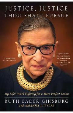 Justice, Justice Thou Shalt Pursue: My Life\'s Work Fighting for a More Perfect Union - Ruth Bader Ginsburg