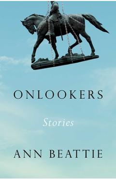 Onlookers: Stories - Ann Beattie