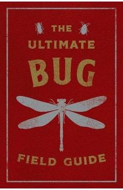 The Ultimate Bug Field Guide: The Entomologist\'s Handbook (Bugs, Observations, Science, Nature, Field Guide) - Julius Csotonyi