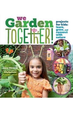 We Garden Together!: Projects for Kids: Learn, Grow, and Connect with Nature - Jane Hirschi