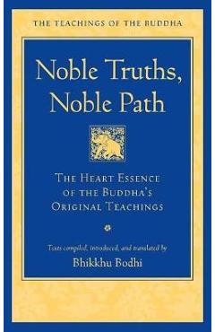 Noble Truths, Noble Path: The Heart Essence of the Buddha\'s Original Teachings - Bhikkhu Bodhi