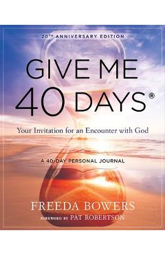 Give Me 40 Days: A Reader\'s 40 Day Personal Journey-20th Anniversary Edition: Your Invitation for an Encounter with God - Freeda Bowers