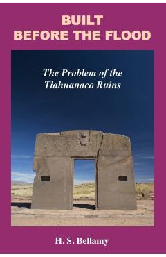 Built Before the Flood: The Problem of the Tiahuanaco Ruins - H. S. Bellamy