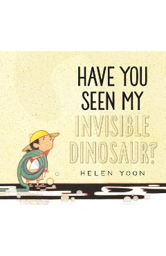 Have You Seen My Invisible Dinosaur? - Helen Yoon