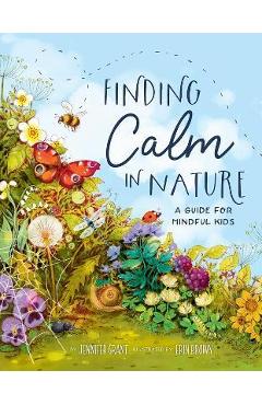 Finding Calm in Nature: A Guide for Mindful Kids - Jennifer Grant