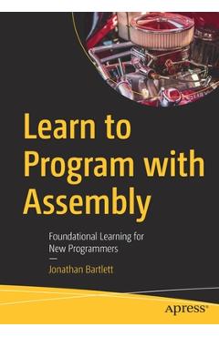 Learn to Program with Assembly: Foundational Learning for New Programmers - Jonathan Bartlett