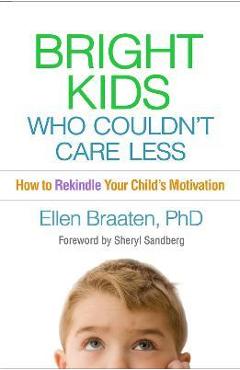 Bright Kids Who Couldn\'t Care Less: How to Rekindle Your Child\'s Motivation - Ellen Braaten