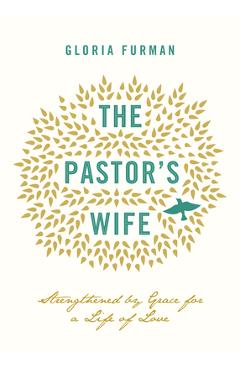The Pastor\'s Wife: Strengthened by Grace for a Life of Love - Gloria Furman