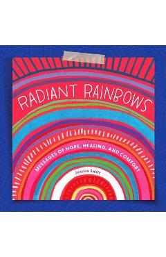 Radiant Rainbows: Messages of Hope, Healing, and Comfort - Jessica Swift
