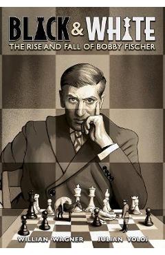 Black & White: The Rise and Fall of Bobby Fischer - Julian Voloj