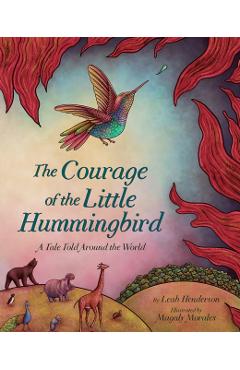 The Courage of the Little Hummingbird: A Tale Told Around the World - Leah Henderson