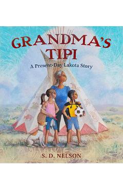 Grandma\'s Tipi: A Present-Day Lakota Story - S. D. Nelson