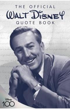 The Official Walt Disney Quote Book: Over 300 Quotes with Newly Researched and Assembled Material by the Staff of the Walt Disney Archives - Walter Disney