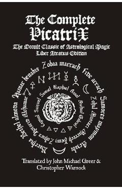 The Complete Picatrix: The Occult Classic of Astrological Magic Liber Atratus Edition - John Michael Greer